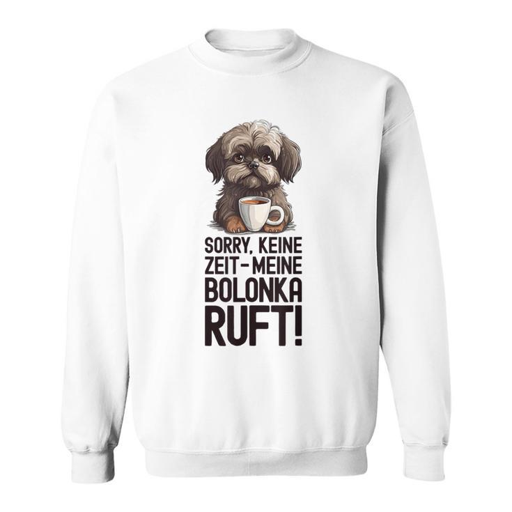 Bolonka Zwetna Dog Keine Zeit Meine Bolonka Ruft Gray Sweatshirt