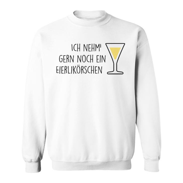 Fun Ich Nehm Gerne Noch Ein Eierlikor I Take A Little More Sweatshirt