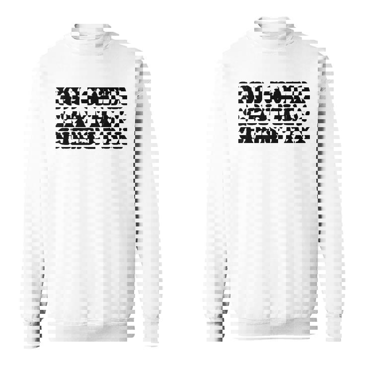 You Gotta Pay The Cheese Tax Pet Dog Cheese Tax Sweatshirt