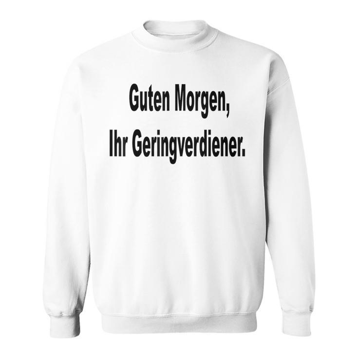 Guten Morgen Ihr Geringverdiener Saying Sweatshirt