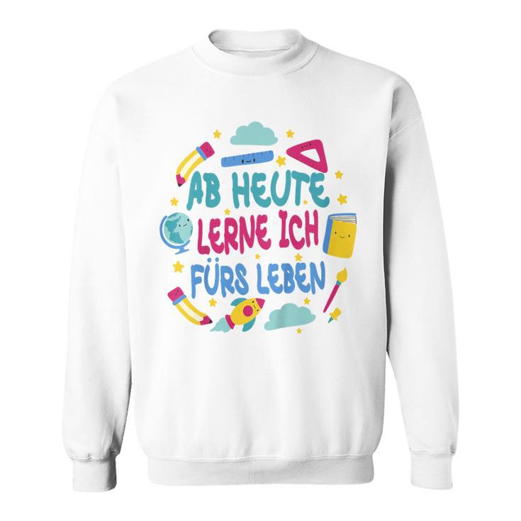 Kinder Ab Heute Lerne Ich Fürs Leben Sweatshirt