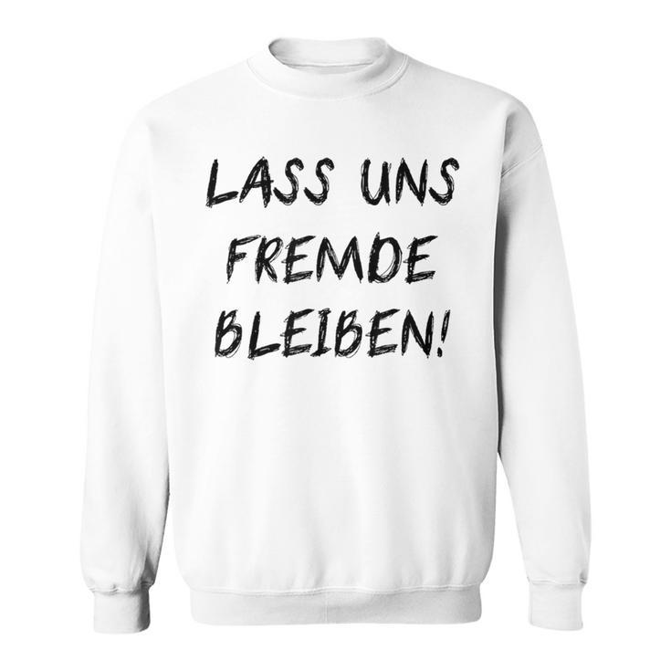 Lass Us Fremde Bleiben Freunde Kahnlern Ironie Sweatshirt