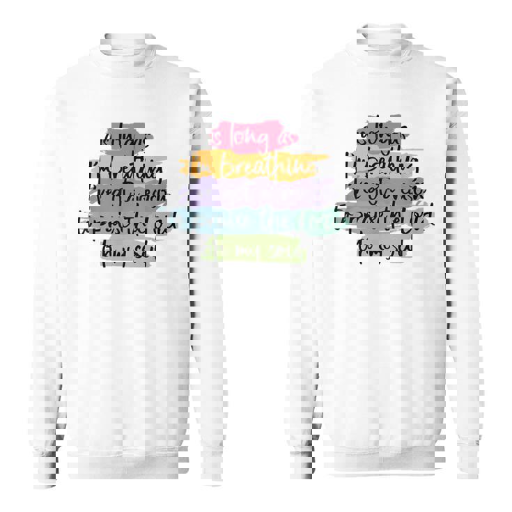 As Long As I'm Breathing I'Ve Got A Reason To Praise Sweatshirt