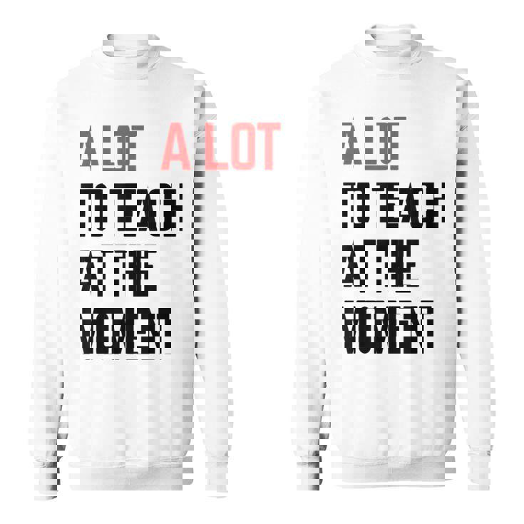 A Lot To Teach At The Moment Vibes Inspiring Lessons Moment Sweatshirt