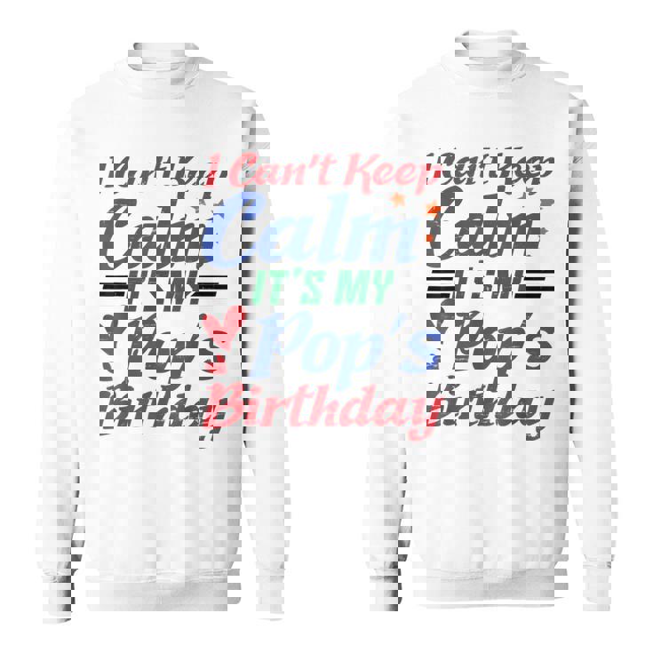 Stars Hearts Happy I Can’T Keep Calm It's My Pop's Birthday Sweatshirt