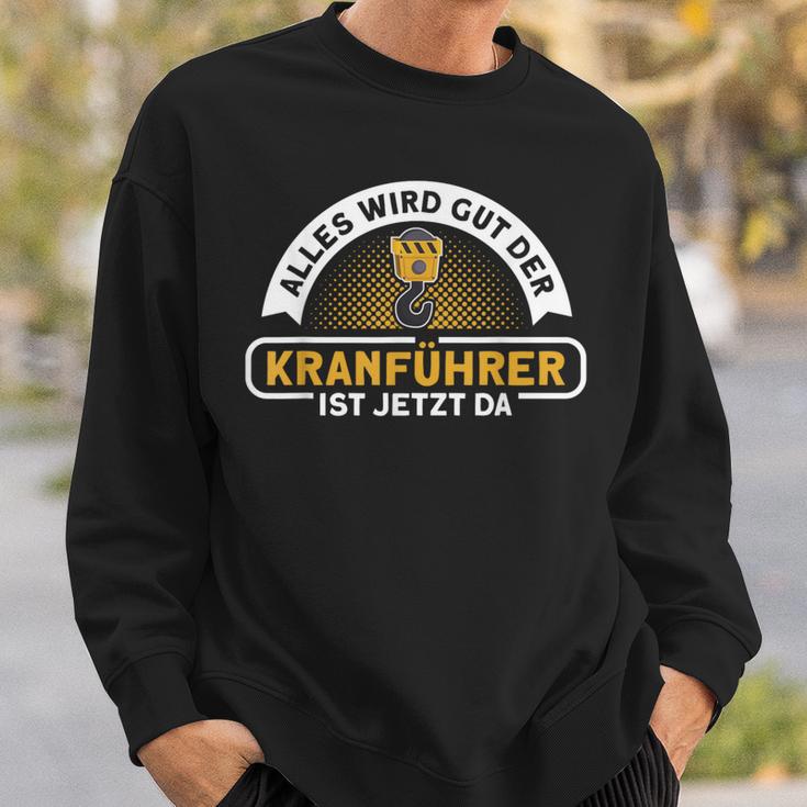 Alles Wird Gut Der Kranführer Ist Jetzt Da Kranfahrfahrer A Sweatshirt Geschenke für Ihn