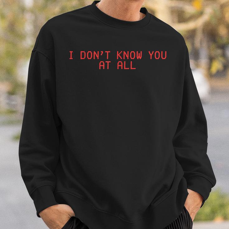 I Don't Know You At All X Ich Kenne Dich Überhaupt Nicht Sweatshirt Geschenke für Ihn