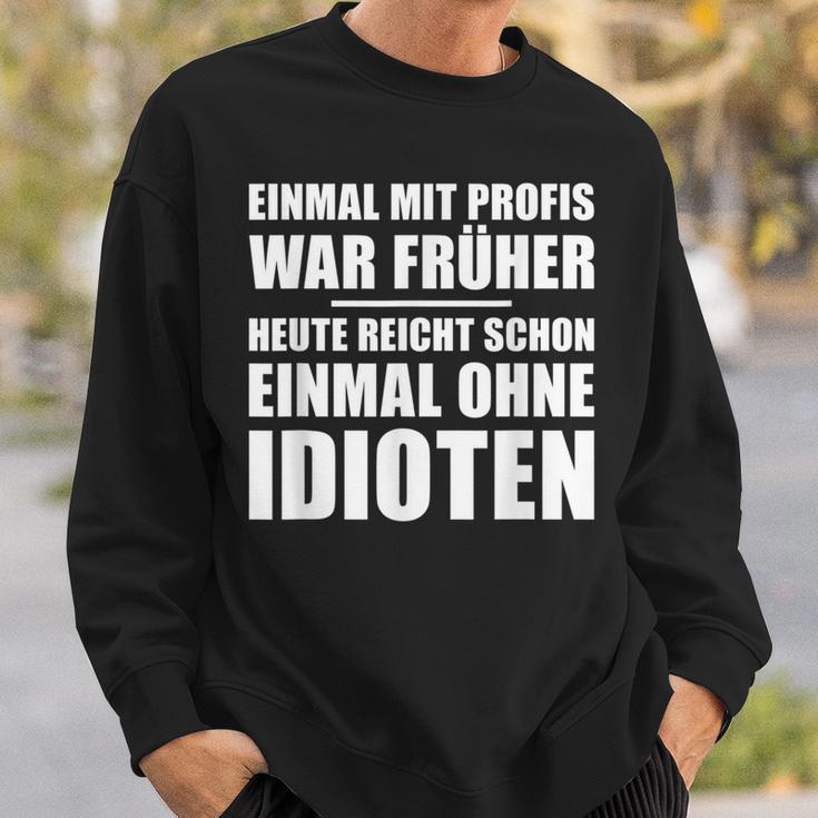 Einmal Mit Profis War Früher Heute Reichen Mal Ohne Idioten Sweatshirt Geschenke für Ihn