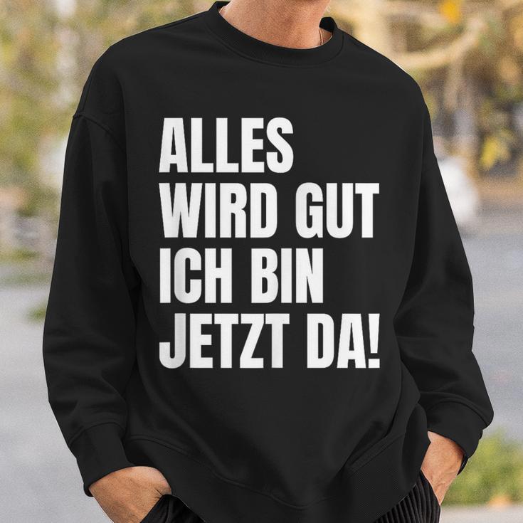 Alles Wird Gut Ich Bin Jetzt Da Selbstbewusst Ironie Sweatshirt Geschenke für Ihn