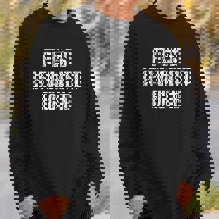 Saying Adult Humor At Least Life Wants To Fuck Me Sweatshirt Gifts for Him