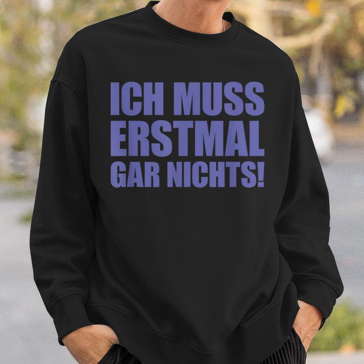 Ich Muss Erstmal Gar Nichts Laune Sweatshirt Geschenke für Ihn