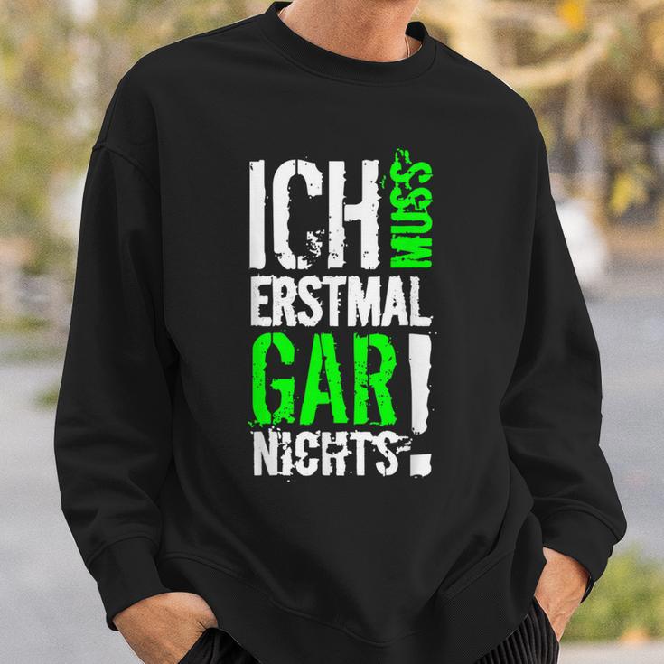 Ich Muss Erstmal Gar Nochts Sweatshirt Geschenke für Ihn