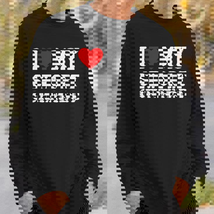 I Love My Short Girlfriend I Heart My Short Girlfriend Sweatshirt Gifts for Him