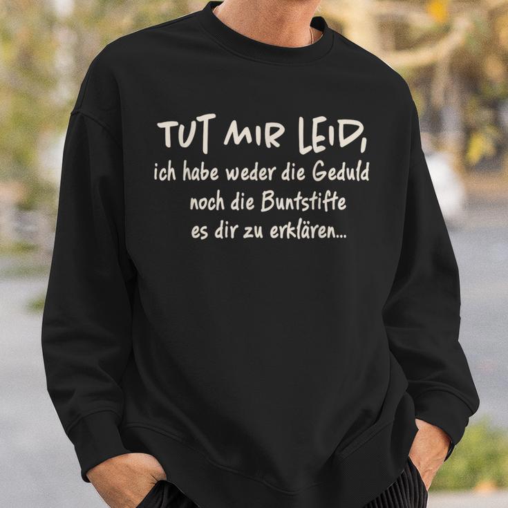 Tut Mir Leid Ich Habe Weder Die Geduld Noch Die Geduld Noch Sweatshirt Geschenke für Ihn