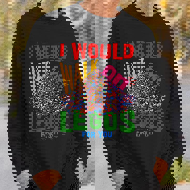 I Would Walk On Legos For You That's How Much I Care Sweatshirt Gifts for Him