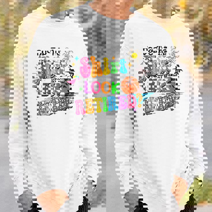 Does This Makes Me Look Retired Retirement Pensioner Sweatshirt Gifts for Him