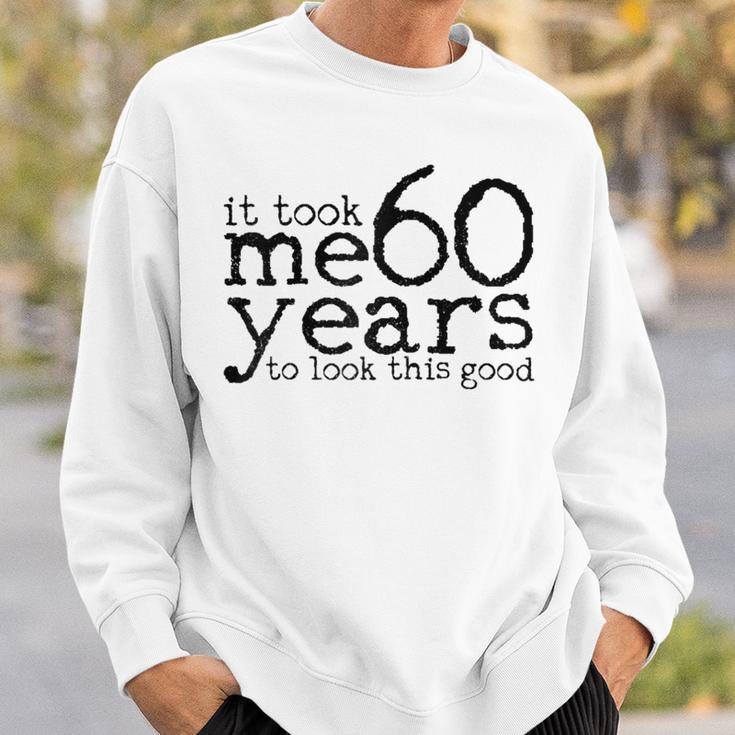 It Took Me 60 Years To Look This Good 60Th Birthday Sweatshirt ...
