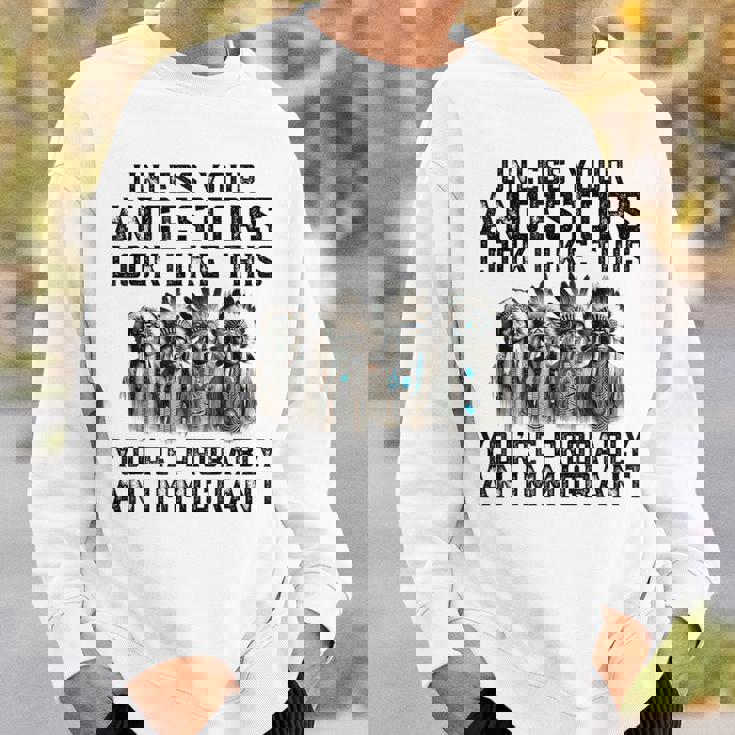 Unless Your Ancestors Look Like This You Probably Immigrant Sweatshirt Gifts for Him