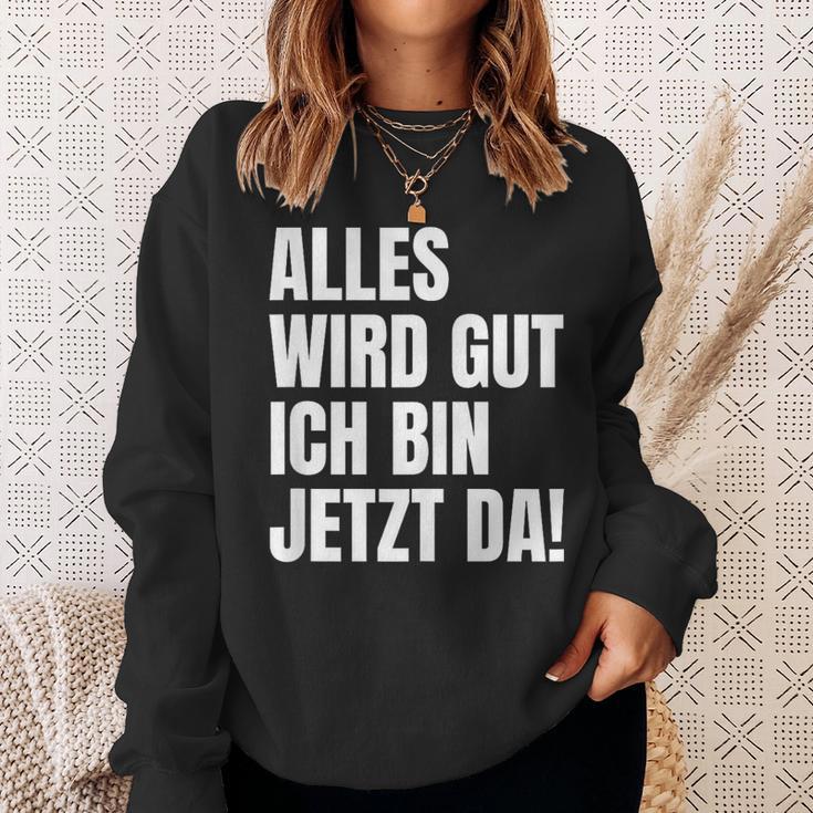 Alles Wird Gut Ich Bin Jetzt Da Selbstbewusst Ironie Sweatshirt Geschenke für Sie