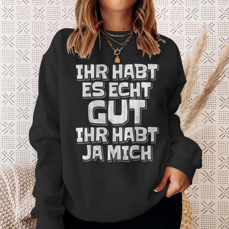 Saying Ihr Hab Es Echt Gut Ihr Habt Ja Mich Sweatshirt Geschenke für Sie