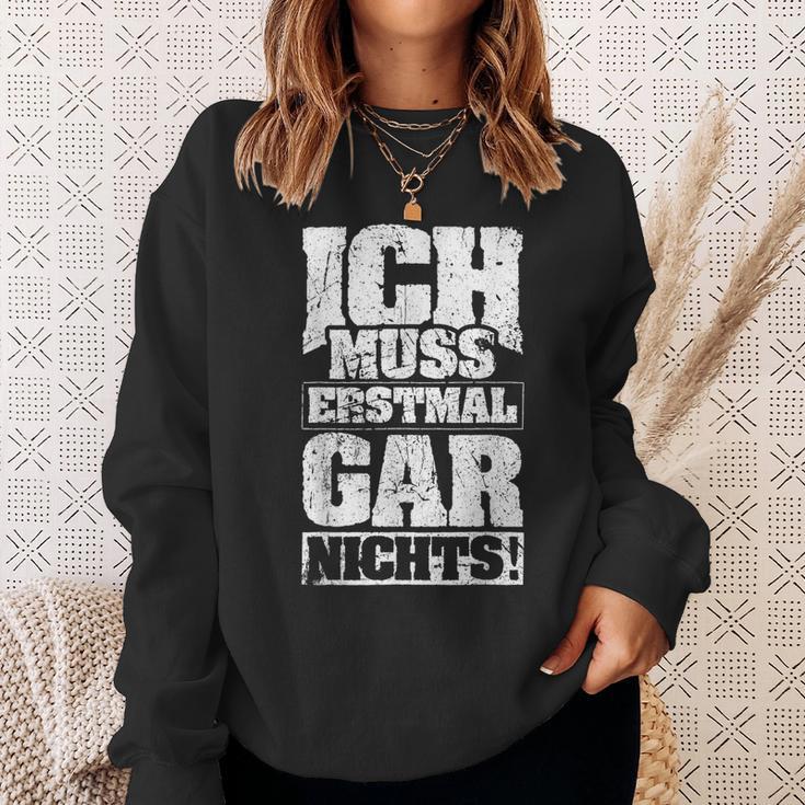 Ich Muss Erstmal Gar Nichts Ich Muss Erst S Sweatshirt Geschenke für Sie