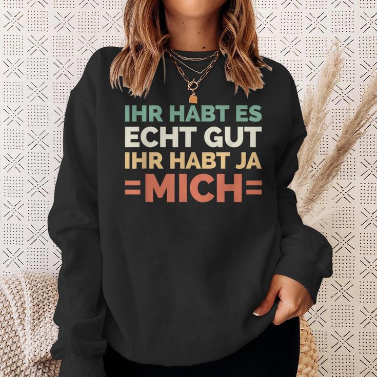 Ihr Habt Es Echt Gut Ihr Habt Ja Mich S Sweatshirt Geschenke für Sie