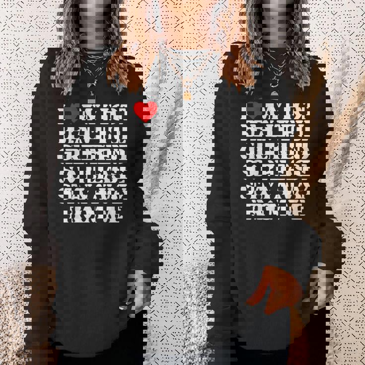 I Love My Hot Beautiful Girlfriend So Please Stay Away Sweatshirt Gifts for Her