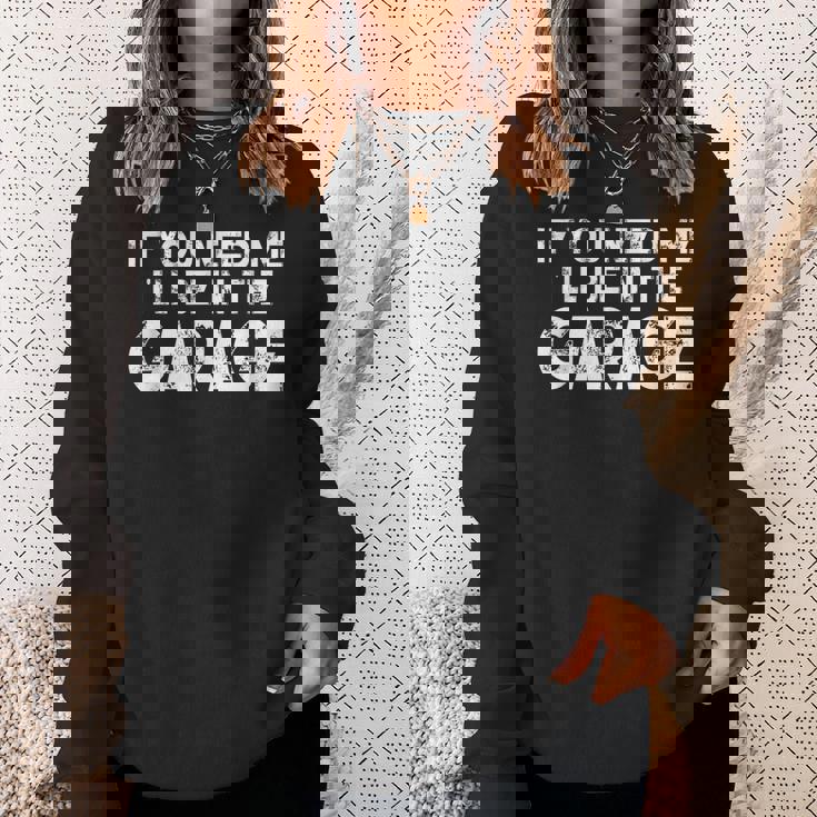 If You Need Me I'll Be In The Garage Sweatshirt Gifts for Her