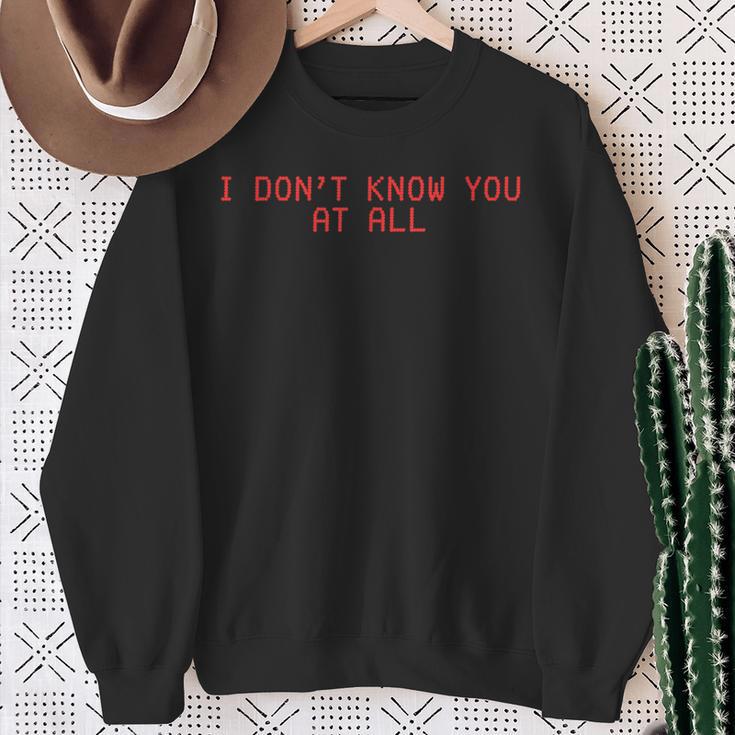 I Don't Know You At All X Ich Kenne Dich Überhaupt Nicht Sweatshirt Geschenke für alte Frauen