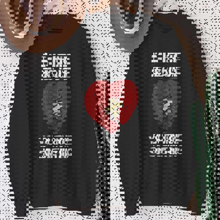I’M Here Because You Broke Something Broken Hearts Felpa Regalos para ancianas