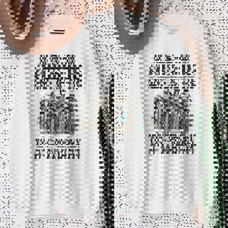 Unless Your Ancestors Look Like This You Probably Immigrant Sweatshirt Gifts for Old Women