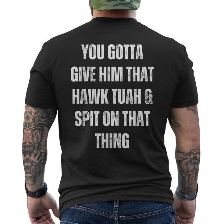 You Gotta Give Him That Hawk Tuah And Spit On That Thing Men's T-shirt Back  Print | Mazezy AU