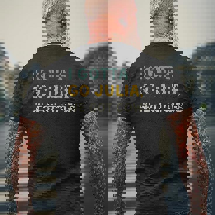 I Gotta Go Julia We Got Cows With Sayings Best Friend Men's T-shirt Back Print Gifts for Old Men