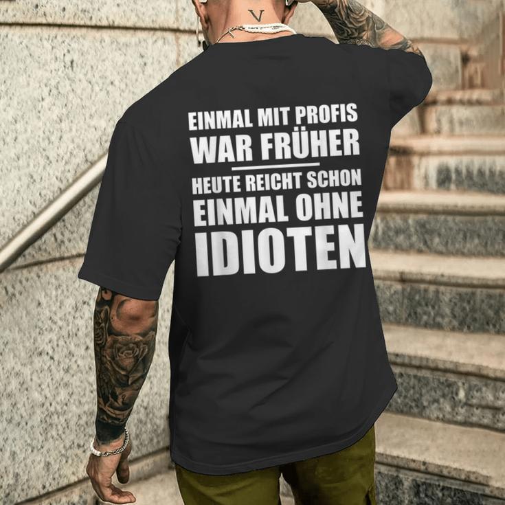 Einmal Mit Profis War Früher Heute Reichen Mal Ohne Idioten T-Shirt mit Rückendruck Geschenke für Ihn