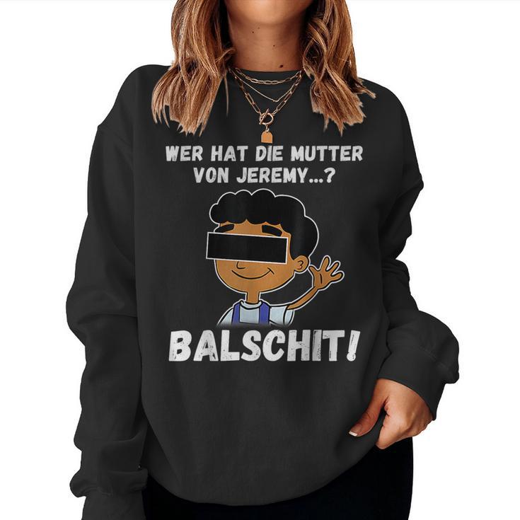 Balschit Wer Hat Die Mutteron Jeremy Sweatshirt Frauen