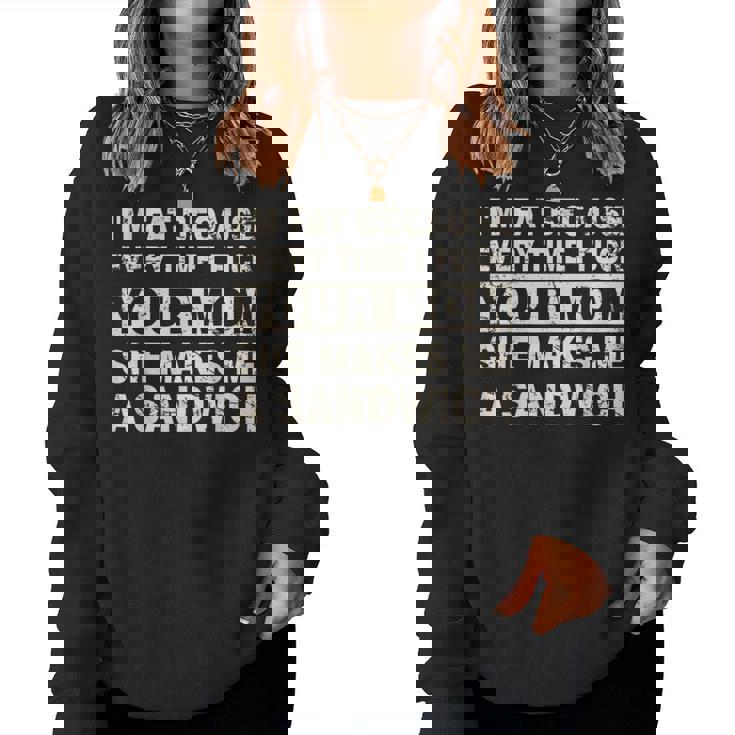 I'm Fat Because Every Time I F Your Mom She Makes A Sandwich Women Sweatshirt