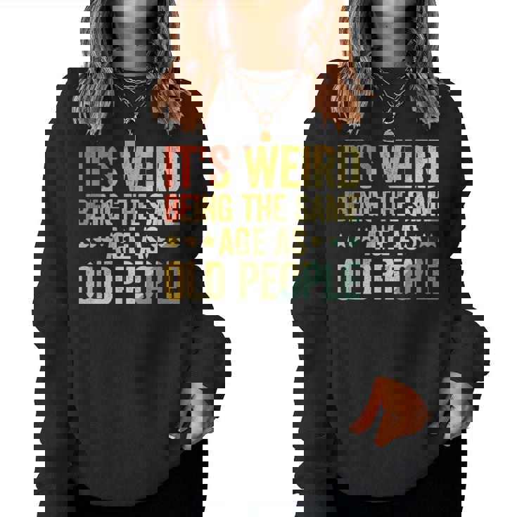 It's Weird Being The Same Age As Old People Women Sweatshirt
