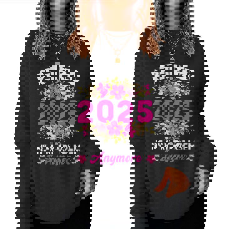 Pensionamento 2025 Donne In Pensione 2025 Non È Più Il Mio Problema Women Sweatshirt