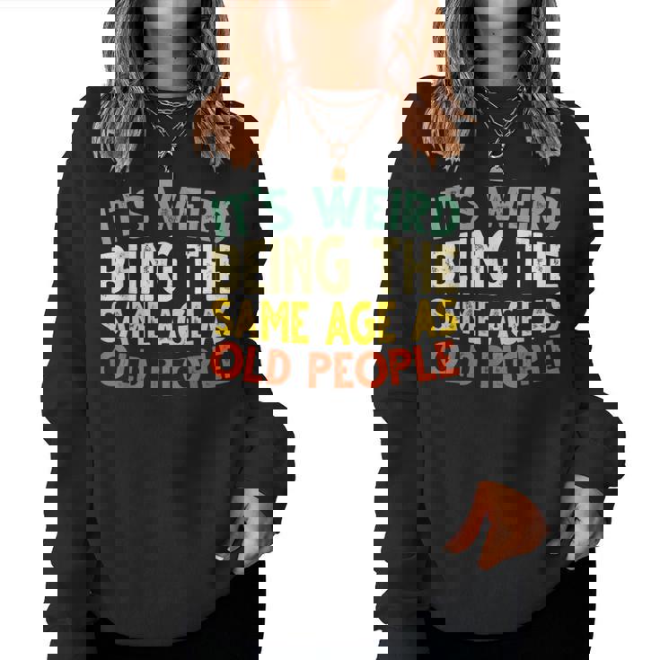 Retro It's Weird Being The Same Age As Old People Sarcastic Women Sweatshirt
