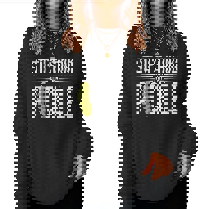 Stop Staring At My Pickle Sarcastic Adult Humor Women Sweatshirt
