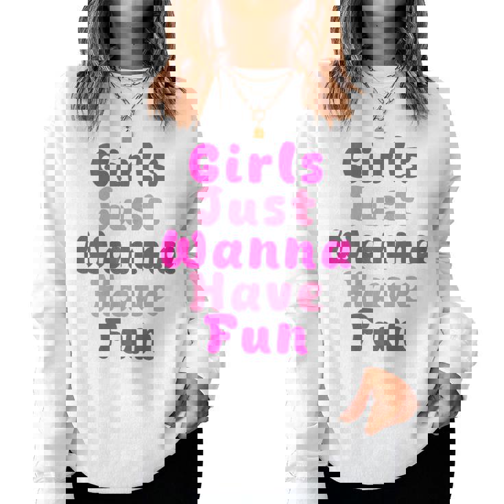 Girls Just Wanna Have Fun Women Sweatshirt