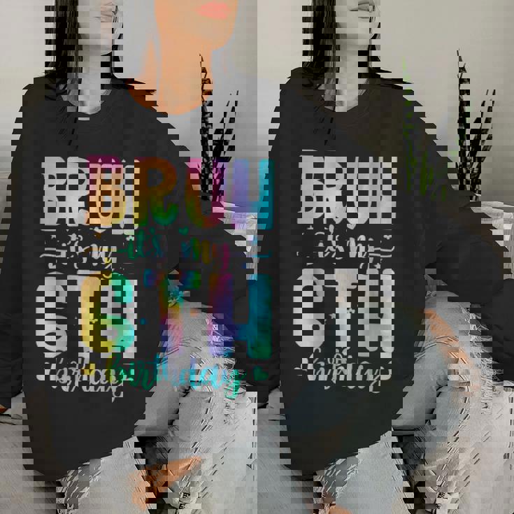 Bruh It's My 6Th Birthday Girl 6 Year Old 6Yr Girls Tie Dye Women Sweatshirt Gifts for Her