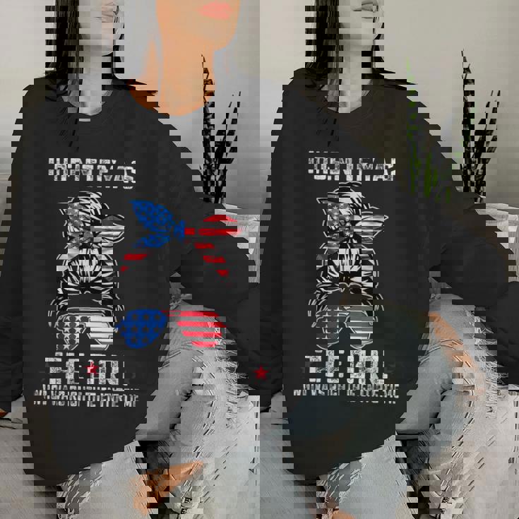 I Identify As The Girl Who Was Right The Entire Time Women Sweatshirt Gifts for Her
