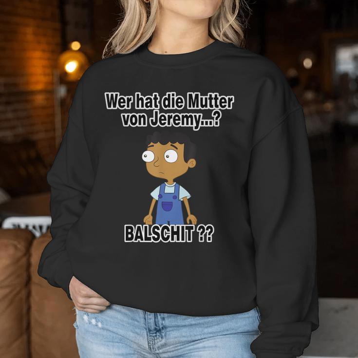 Balschit Wer Hat Die Mutteron Jeremy Sweatshirt Frauen Lustige Geschenke