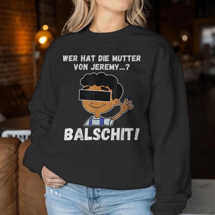 Balschit Wer Hat Die Mutteron Jeremy Sweatshirt Frauen Lustige Geschenke