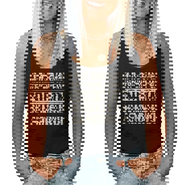 I'm Fat Because Every Time I F Your Mom She Makes A Sandwich Women Tank Top