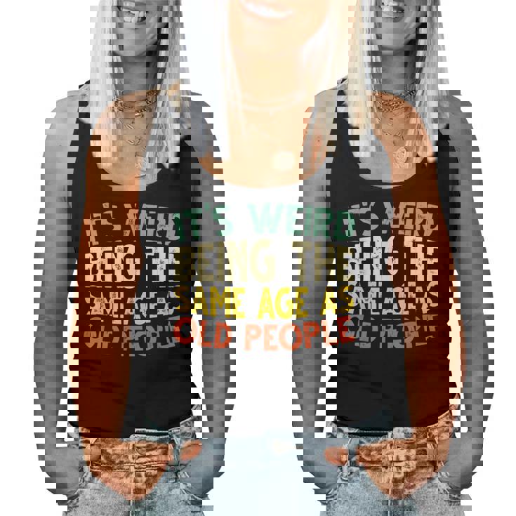 Retro It's Weird Being The Same Age As Old People Sarcastic Women Tank Top