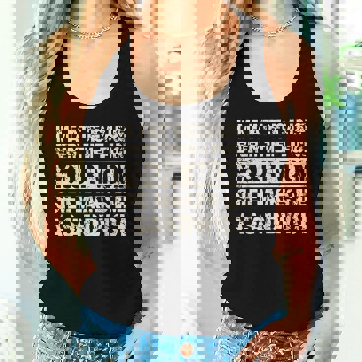 I'm Fat Because Every Time I F Your Mom She Makes A Sandwich Women Tank Top Gifts for Her