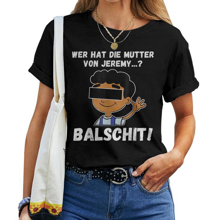 Balschit Wer Hat Die Mutteron Jeremy T-shirt Frauen