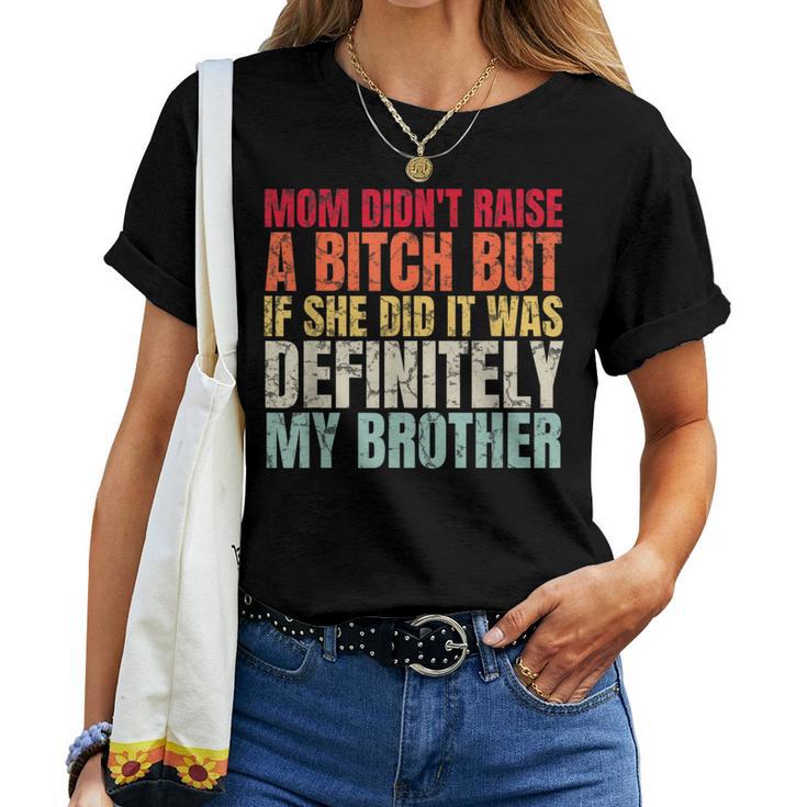 Mom Didn't Raise A Bitch But If She Did It Was My Brother T-Shirt | Mazezy